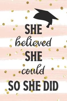 Paperback She Believed She Could So She Did: Graduation gift idea for your favorite high school or college graduate or student, lined journal would make great g Book