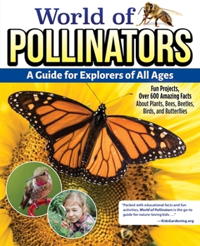 Hardcover World of Pollinators: A Guide for Explorers of All Ages: Fun Projects, Over 600 Amazing Facts about Plants, Bees, Beetles, Birds, and Butterflies Book