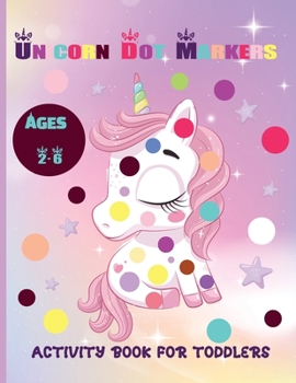 Unicorn Dot Markers Activity Book For Toddlers Ages 2-6: Guided Big Dots Coloring and Activity Book for Toddlers, Kids, Children, Preschooler, Kindergarten Activities