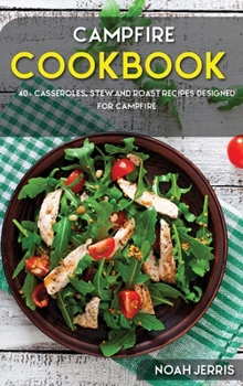 Hardcover Campfire Cookbook: 40+ Casseroles, Stew and Roast recipes designed for Campfire Book