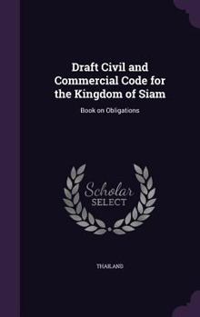 Hardcover Draft Civil and Commercial Code for the Kingdom of Siam: Book on Obligations Book