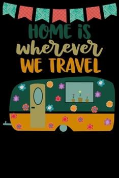 Paperback Home Is Wherever We Travel: Great book to keep notes from your camping trips and adventures or to use as an everyday notebook, planner or journal Book