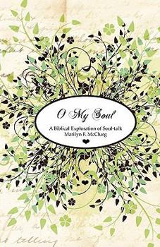 Paperback O My Soul: A Biblical Exploration of Soul-talk Book