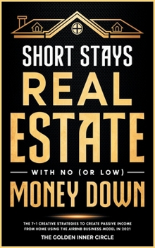 Hardcover Short Stays Real Estate with No (or Low) Money Down: The 7+1 Creative Strategies to Create Passive Income from Home Using the AirBnb Business Model in Book