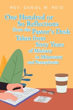 Paperback One Hundred or So Reflections from the Pastor's Desk Taken from Sixty Years of Ministry in Minnesota and Pennsylvania Book