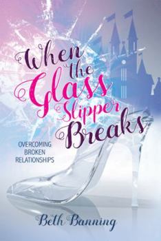 Paperback When the Glass Slipper Breaks: Overcoming Broken Relationships Book