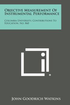 Paperback Objective Measurement Of Instrumental Performance: Columbia University, Contributions To Education, No. 860 Book