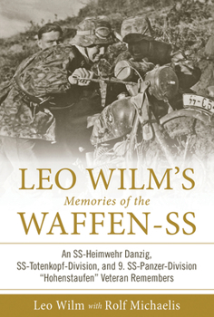 Hardcover Leo Wilm's Memories of the Waffen-SS: An Ss-Heimwehr Danzig, Ss-Totenkopf-Division, and 9. Ss-Panzer-Division "Hohenstaufen" Veteran Remembers Book