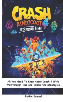 Paperback Crash Bandicoot 4: It's About Time: All You Need To Know About Crash 4 With Walkthrough Tips and Tricks And Strategies Book