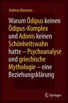 Hardcover Warum Ödipus Keinen Ödipus-Komplex Und Adonis Keinen Schönheitswahn Hatte: Psychoanalyse Und Griechische Mythologie - Eine Beziehungsklärung [German] Book