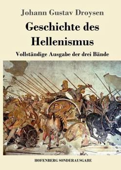 Geschichte des Hellenismus: Vollständige Ausgabe der drei Bände