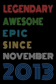Paperback Legendary Awesome Epic Since November 2013 Notebook Birthday Gift For Women/Men/Boss/Coworkers/Colleagues/Students/Friends.: Lined Notebook / Journal Book