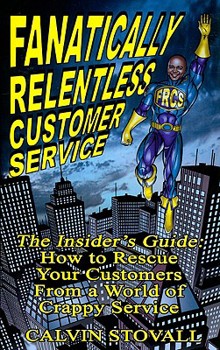 Paperback Fanatically Relentless Customer Service: The Insiders Guide: How to Rescue Your Customers from a World of Crappy Service Book