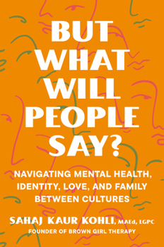 Hardcover But What Will People Say?: Navigating Mental Health, Identity, Love, and Family Between Cultures Book