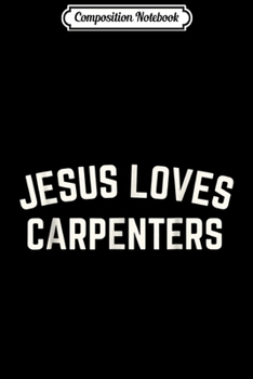 Paperback Composition Notebook: Jesus Loves Carpenters Funny Christian Carpentry Journal/Notebook Blank Lined Ruled 6x9 100 Pages Book