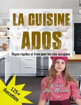 LA CUISINE ADOS: Repas rapides et frais pour les vies occupées