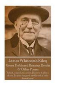 James Whitcomb Riley - Green Fields and Running Brooks & Other Poems: "In fact, to speak in earnest, I believe it adds a charm, To spice the good a tr