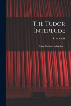 Paperback The Tudor Interlude: Stage, Costume, and Acting. -- Book