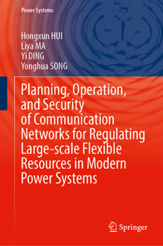 Hardcover Planning, Operation, and Security of Communication Networks for Regulating Large-Scale Flexible Resources in Modern Power Systems Book