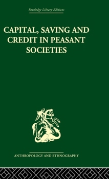 Hardcover Capital, Saving and Credit in Peasant Societies: Studies from Asia, Oceania, the Caribbean and middle America Book