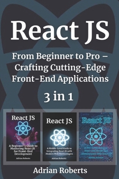 Paperback React JS: 3 Books in 1 - " From Beginner to Pro - Crafting Cutting-Edge Front-End Applications" Book