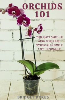 Paperback Orchids 101: Your quick guide to grow beautiful orchids with simple care techniques Book