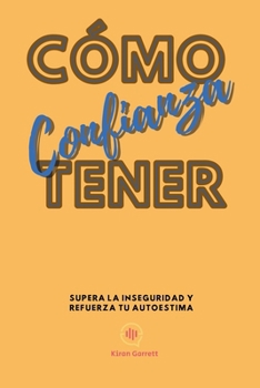 Cómo Tener Confianza: Supera la inseguridad y refuerza tu autoestima (Spanish Edition)