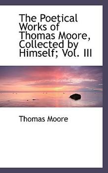 Paperback The Poetical Works of Thomas Moore, Collected by Himself; Vol. III Book
