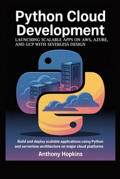 Paperback Python Cloud Development: Launching Scalable Apps on AWS, Azure, and GCP with Serverless Design: Build and Deploy Scalable Applications Using Python a Book