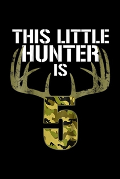 this little hunter is 5: Kids 5th Birthday Hunting Boys Funny Deer Hunter Gift  Journal/Notebook Blank Lined Ruled 6x9 100 Pages