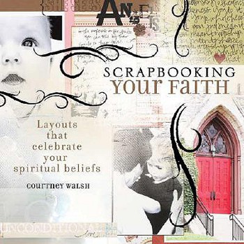 Paperback Scrapbooking Your Faith: Layouts That Celebrate Your Spiritual Beliefs Book