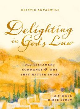 Paperback Delighting in God's Law: Old Testament Commands and Why They Matter Today - A 6-Week Bible Study Book
