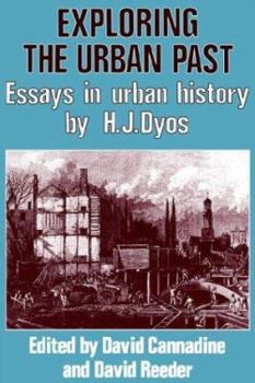 Exploring the Urban Past: Essays in Urban History by H. J. Dyos