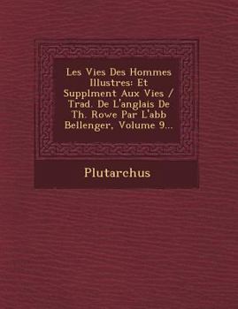 Paperback Les Vies Des Hommes Illustres: Et Suppl Ment Aux Vies / Trad. de L'Anglais de Th. Rowe Par L'Abb Bellenger, Volume 9... [French] Book