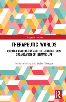 Hardcover Therapeutic Worlds: Popular Psychology and the Sociocultural Organisation of Intimate Life Book