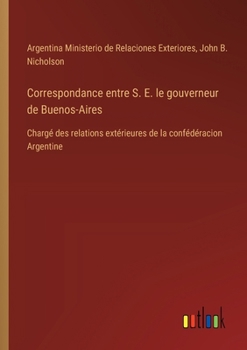 Paperback Correspondance entre S. E. le gouverneur de Buenos-Aires: Chargé des relations extérieures de la confédéracion Argentine [French] Book