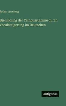 Hardcover Die Bildung der Tempusstämme durch Vocalsteigerung im Deutschen [German] Book