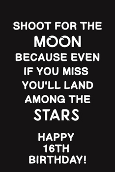 Shoot for the Moon:: Lined Journal Happy 16th Birthday Notebook, Diary, Logbook,Appreciation,Gift Unique Greeting Card Alternative, Perfect Gift For 16 Years Old Boys & Girls