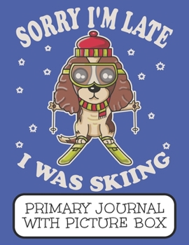 Paperback Sorry I'm Late I Was Skiing Primary Journal With Picture Box: Adorable Winter Cocker Spaniel Puppy Dog In The Mountains Book