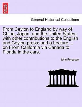 Paperback From Ceylon to England by Way of China, Japan, and the United States; With Other Contributions to the English and Ceylon Press; And a Lecture ... on f Book