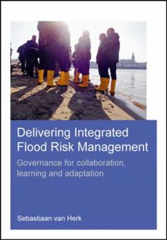 Paperback Delivering Integrated Flood Risk Management: Governance for Collaboration, Learning and Adaptation Book