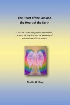 Paperback The Heart of the Sun and the Heart of the Earth: About the Cosmic Plan for Earth, Atlantis, the Holy Grail, and the Awakening of a Heart-Centered Cons Book