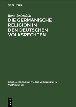 Hardcover Die Germanische Religion in Den Deutschen Volksrechten: Erster Halbband: Der Religiöse Glaube [German] Book