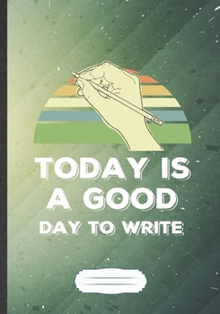 Today Is A Good Day To Write: Funny Author Writer Blank Lined Notebook Journal For Literature Lover, Inspirational Saying Unique Special Birthday Gift Cute B5 110 Pages