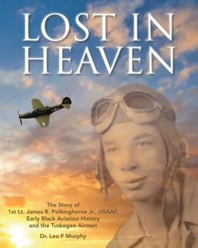 Paperback Lost in Heaven: The Story of 1st Lt. James R. Polkinghorne Jr., Usaaf, Early Black Aviation History and the Tuskegee Airmen Book