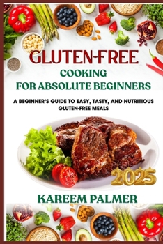 Paperback Gluten-Free Cooking for Absolute Beginners: A Beginner's Guide To Easy, Tasty, And Nutritious Gluten-Free Meals Book