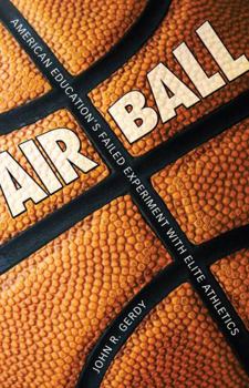 Hardcover Air Ball: American Education's Failed Experiment with Elite Athletics Book