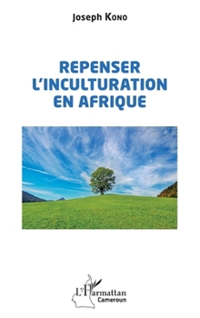 Repenser l'inculturation en Afrique (Harmattan Cameroun) (French Edition)