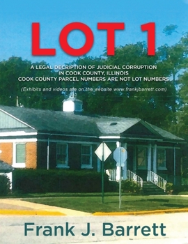 LOT 1: A LEGAL DECRIPTION OF JUDICIAL CORRUPTION IN COOK COUNTY, ILLINOIS COOK COUNTY PARCEL NUMBERS ARE NOT LOT NUMBERS