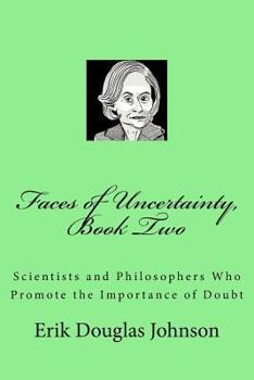 Paperback Faces of Uncertainty, Book Two: Scientists and Philosophers Who Promote the Importance of Doubt Book